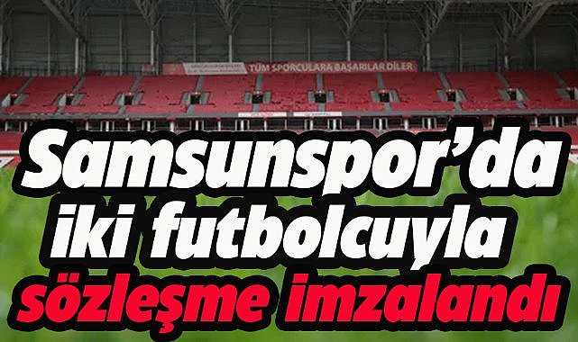 Samsunspor'da iki futbolcunun sözleşmesi 1 yıl uzatıldı