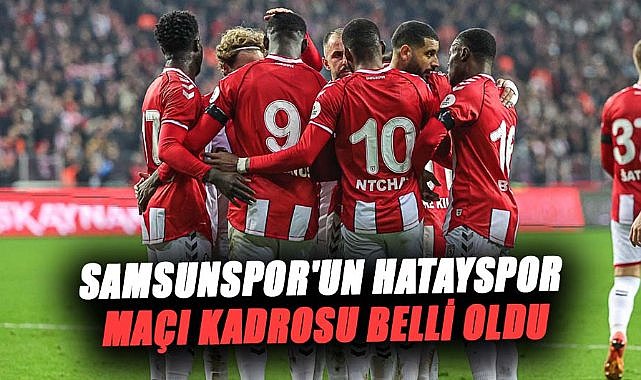 Samsunspor'un Hatayspor maçı kadrosu belli oldu