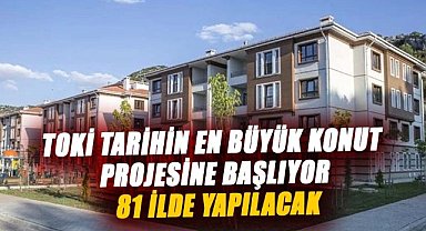 TOKİ tarihin en büyük projesi 81 ilde yapılacak!