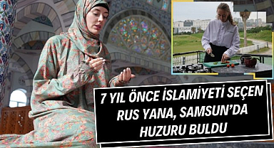 7 sene önce geldiği Türkiye'de İslamiyeti seçen Rus Yana Aydemir Samsun'da şeflik yapıyor