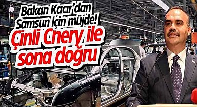 Bakan Kacır’dan Samsun için müjde! Çinli Chery ile sona doğru