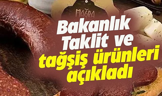 Bakanlık taklit ve tağşiş ürünleri açıkladı