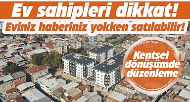 Ev sahipleri dikkat! Kentsel dönüşüm sürecinde yeni bir düzenleme yapıldı