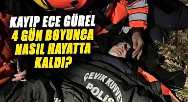 Kayıp Ece Gürel 4 gün boyunca nasıl hayatta kaldı?