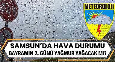 Ramazan Bayramı'nın ikinci günü Samsun'da hava durumu nasıl olacak? Yağmur yağacak mı?