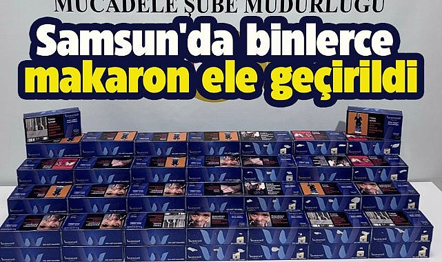 Samsun'da 20 bin makaron ele geçirildi