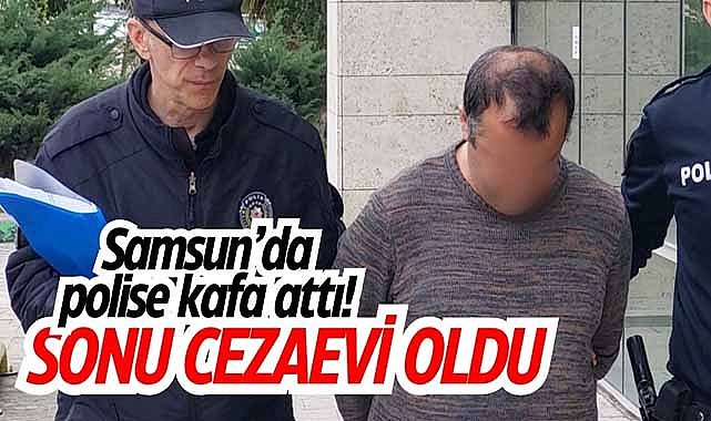 Samsun’da polise kafa attı! Sonu cezaevi oldu