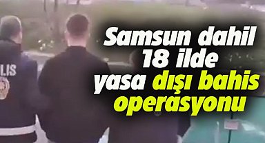 Samsun dahil 18 ilde yasa dışı bahis operasyonu