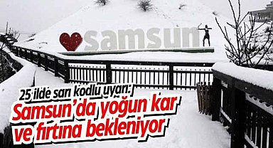 25 ilde sarı kodlu uyarı: Samsun’da yoğun kar ve fırtına bekleniyor