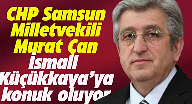 CHP Samsun Milletvekili Murat Çan İsmail Küçükkaya'ya konuk olacak