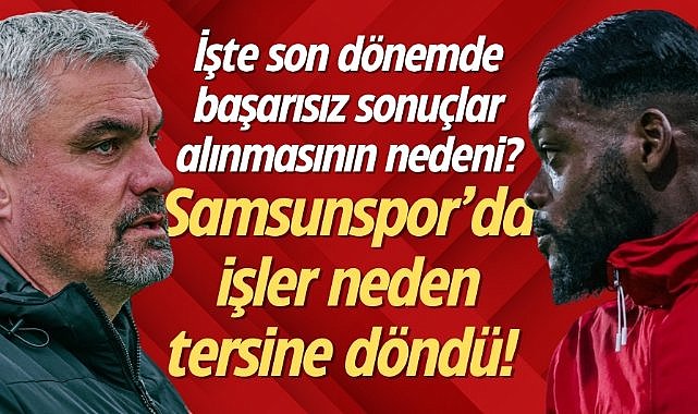 İşte Samsunspor'da son dönemde başarısız sonuçlar alınmasının nedeni!