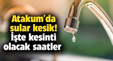 Samsun Atakum'da sular kesik! İşte kesinti olacak saatler