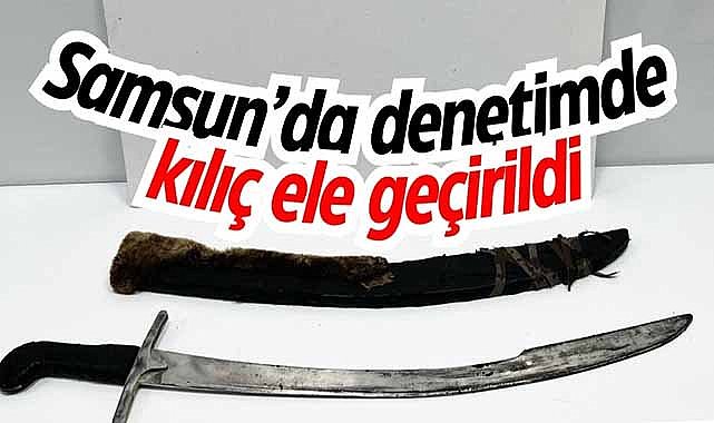 Samsun’da denetimde kılıç ele geçirildi