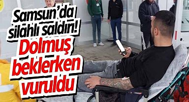 Samsun'da silahlı saldırı! Dolmuş beklerken vuruldu