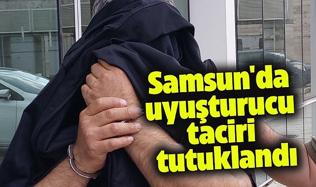 Samsun'da uyuşturucu taciri tutuklandı