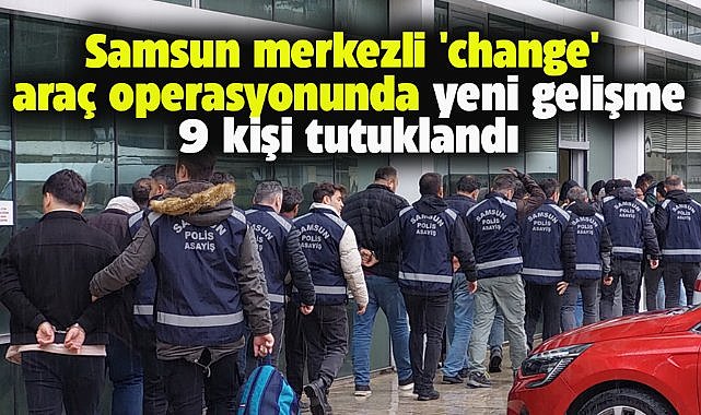 Samsun merkezli 'change' araç operasyonunda yeni gelişme