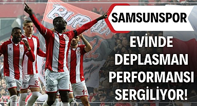 Samsunspor Süper Lig'de evinde deplasman performansı sergiliyor!