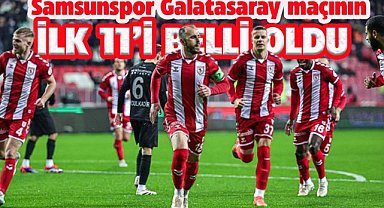 Samsunspor'un Galatasaray maçının ilk 11 belli oldu