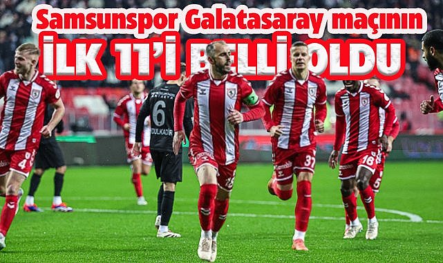 Samsunspor'un Galatasaray maçının ilk 11 belli oldu