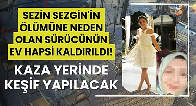 Sezin Sezgin'in ölümüne neden olan sürücünün ev hapsi kaldırıldı! Kaza yerinde keşif yapılacak