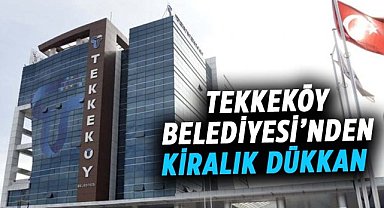 Tekkeköy Belediyesi’nden kiralık dükkan