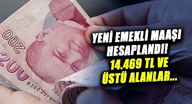 Yeni emekli maaşı hesaplandı! 14.469 TL ve üstü alanlar...