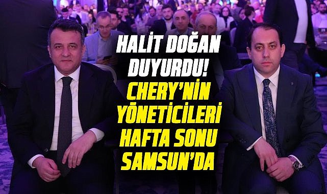 Başkan Halit Doğan duyurdu! Chery’nin yöneticileri hafta sonu Samsun’da