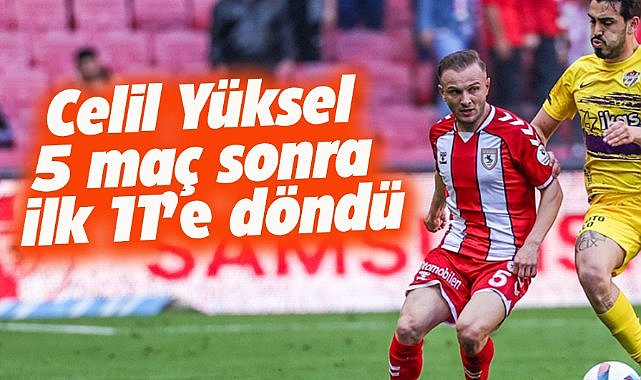 Celil Yüksel 5 maç sonra ilk 11'e döndü