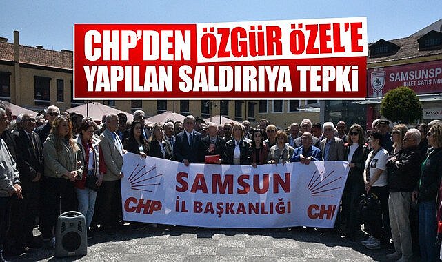 CHP'den Samsun'da Özgür Özel'e yapılan saldırıya tepki