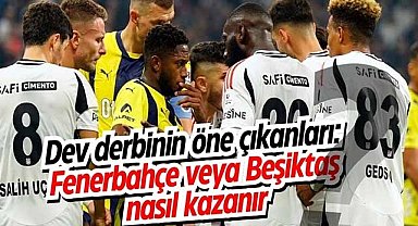 Dev derbinin öne çıkanları: Fenerbahçe veya Beşiktaş nasıl kazanır?