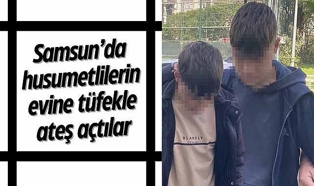 Samsun’da husumetlilerin evine tüfekle ateş açtılar