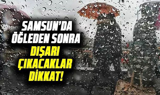 Samsun'da öğleden sonra dışarı çıkacaklar dikkat