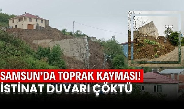 Samsun'da toprak kayması! İstinat duvarı çöktü