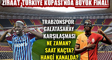 Ziraat Türkiye Kupası'nda büyük final! Trabzonspor - Galatasaray maçı ne zaman, saat kaçta, hangi kanalda?