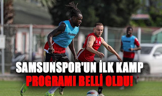 Samsunspor'un ilk kamp programı belli oldu! İlk kamp Kayseri'de