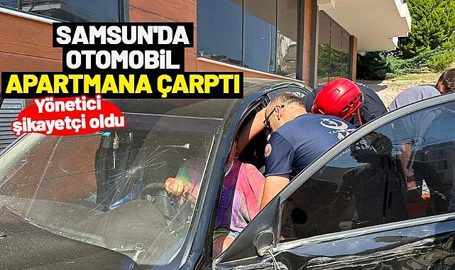 Samsun'da otomobil apartmana çarptı: Yönetici şikayetçi oldu