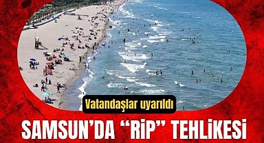Samsun'da "rip" akıntısı tehlikesi