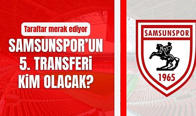 Samsunspor'un 5. transferi kim olacak?