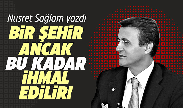 BİR ŞEHİR ANCAK BU KADAR İHMAL EDİLİR!