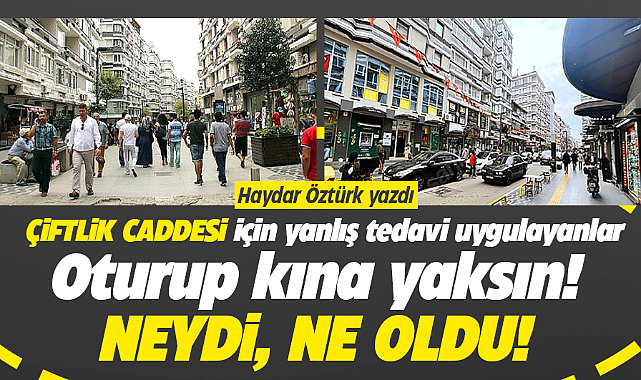 ÇİFTLİK CADDESİ NEYDİ, NE OLDU!