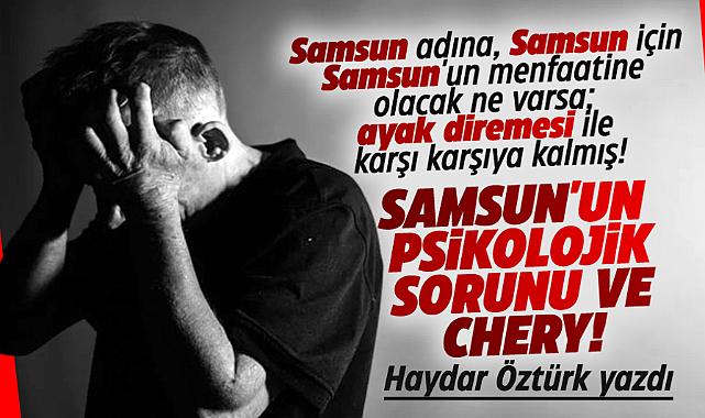 SAMSUN'UN PSİKOLOJİK SORUNU VE CHERY