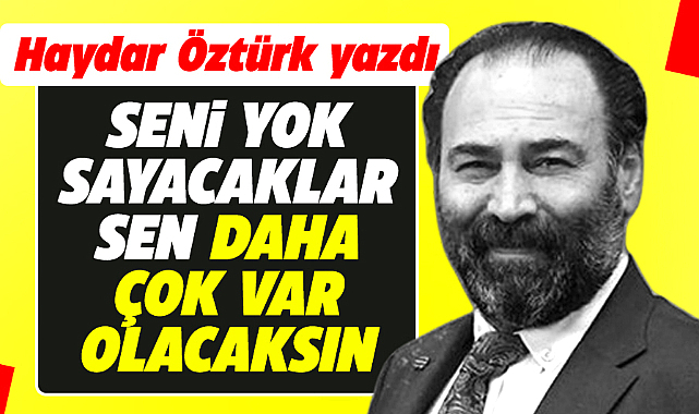 SENİ YOK SAYACAKLAR SEN DAHA ÇOK VAR OLACAKSIN