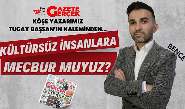Kültürsüz insanlara mecbur muyuz?