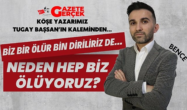 Neden hep biz ölüyoruz?