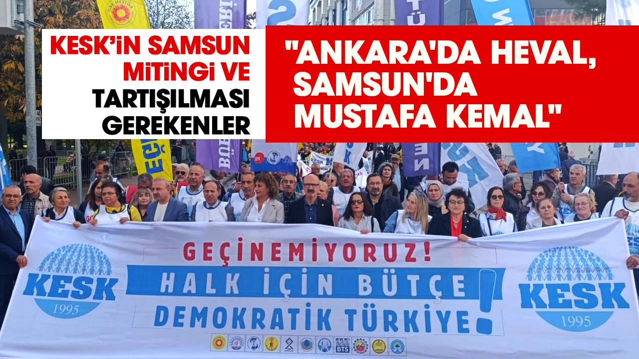 KESK'in Samsun mitingi ve tartışılması gerekenler: "Ankara'da heval, Samsun'da Mustafa Kemal"