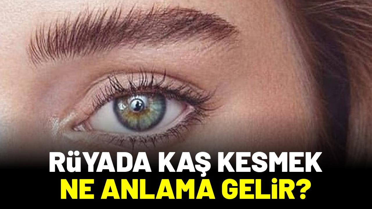 Rüyada kaş kesmek ne anlama gelir?