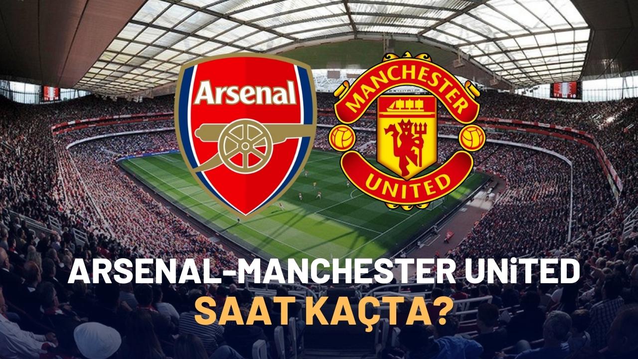 Arsenal Manchester United maçı saat kaçta?