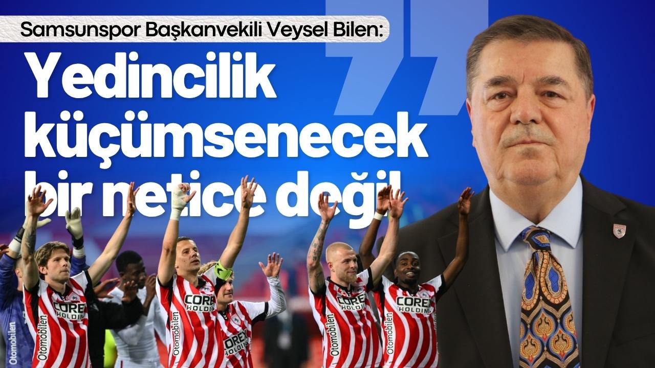 Samsunspor Başkanvekili Veysel Bilen: Yedincilik küçümsenecek bir netice değil