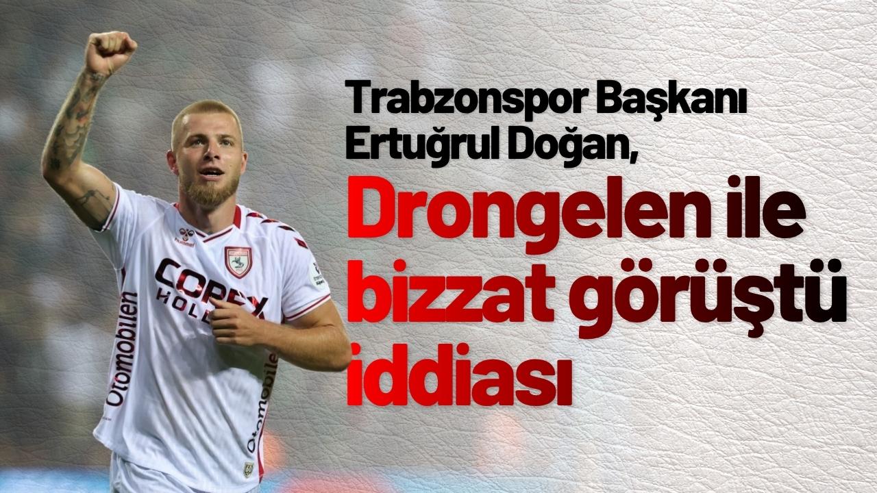 Trabzonspor Başkanı Ertuğrul Doğan, Drongelen ile bizzat görüştü iddiası