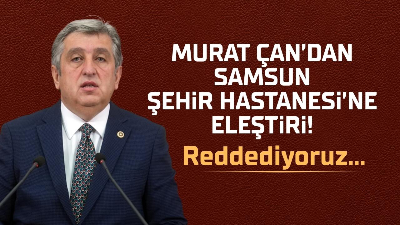 CHP Samsun Milletvekili Murat Çan'dan Samsun Şehir Hastanesi'ne eleştiri